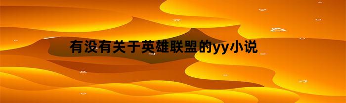 有没有关于英雄联盟的yy小说(关于英雄联盟的小说推荐)