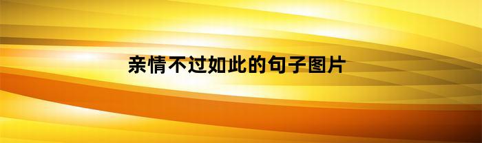 亲情不过如此的句子图片(亲情不过如此的句子图片带字)