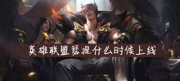英雄联盟瑟提什么时候上线