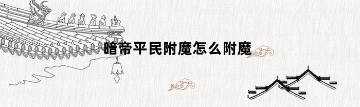 暗帝平民附魔怎么附魔(暗帝附魔推荐)