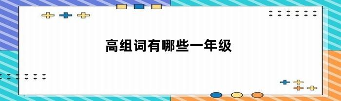 高组词有哪些一年级(高的组词一年级下册)