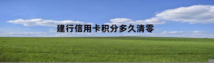 建行信用卡积分多久清零(建行 信用卡 积分)