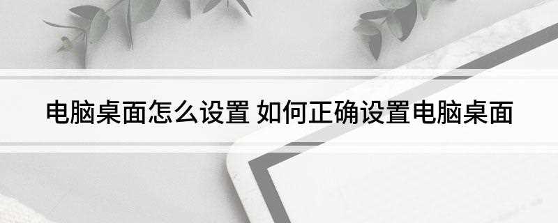 电脑桌面怎么设置(电脑桌面怎么设置随意摆放图标)