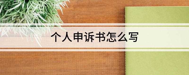 个人申诉书怎么写(个人申诉是什么意思)