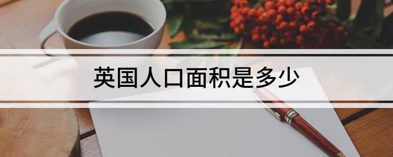 英国人口面积是多少(英国人口面积?)
