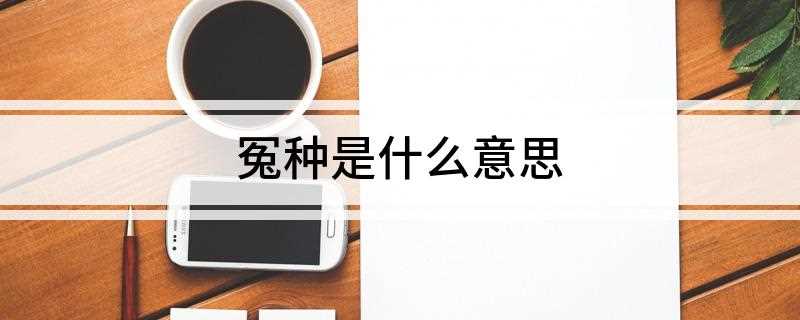 冤种是什么意思(冤种是什么意思梗)