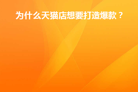 为什么天猫店想要打造爆款商品