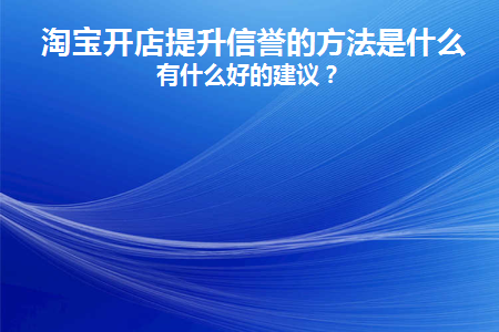 淘宝开店提升信誉的方法是什么样的