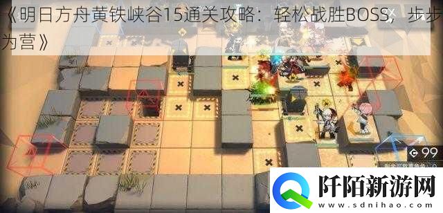 明日方舟黄铁峡谷15通关攻略