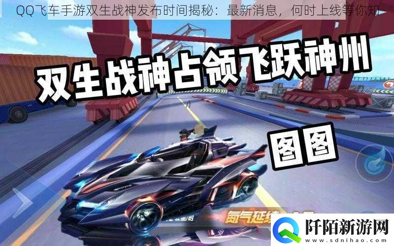 QQ飞车手游双生战神发布时间揭秘