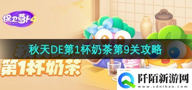 保卫萝卜4秋天DE第1杯奶茶第9关怎么过秋天DE第1杯奶茶第9关通关攻略