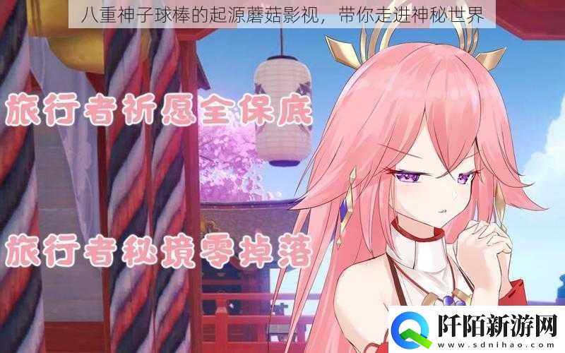 八重神子球棒的起源蘑菇影视