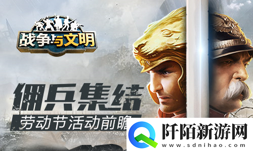 佣兵集结战争与文明劳动节活动前瞻