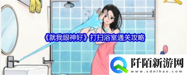 就我眼神好打扫浴室怎么过关