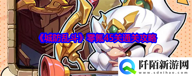 城防乱斗零氪怎么过45关