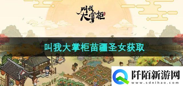 叫我大掌柜苗疆圣女怎么获得苗疆圣女获取方法