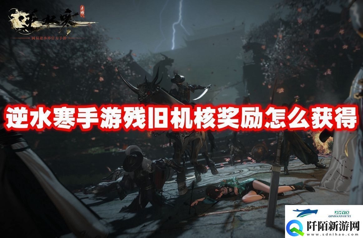 逆水寒手游残旧机核奖励怎么获得逆水寒手游残旧机核奖励获得方法解读