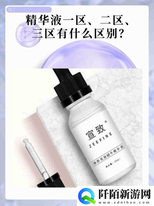 揭开“精华液一区区别视频”的神秘面纱青松资讯