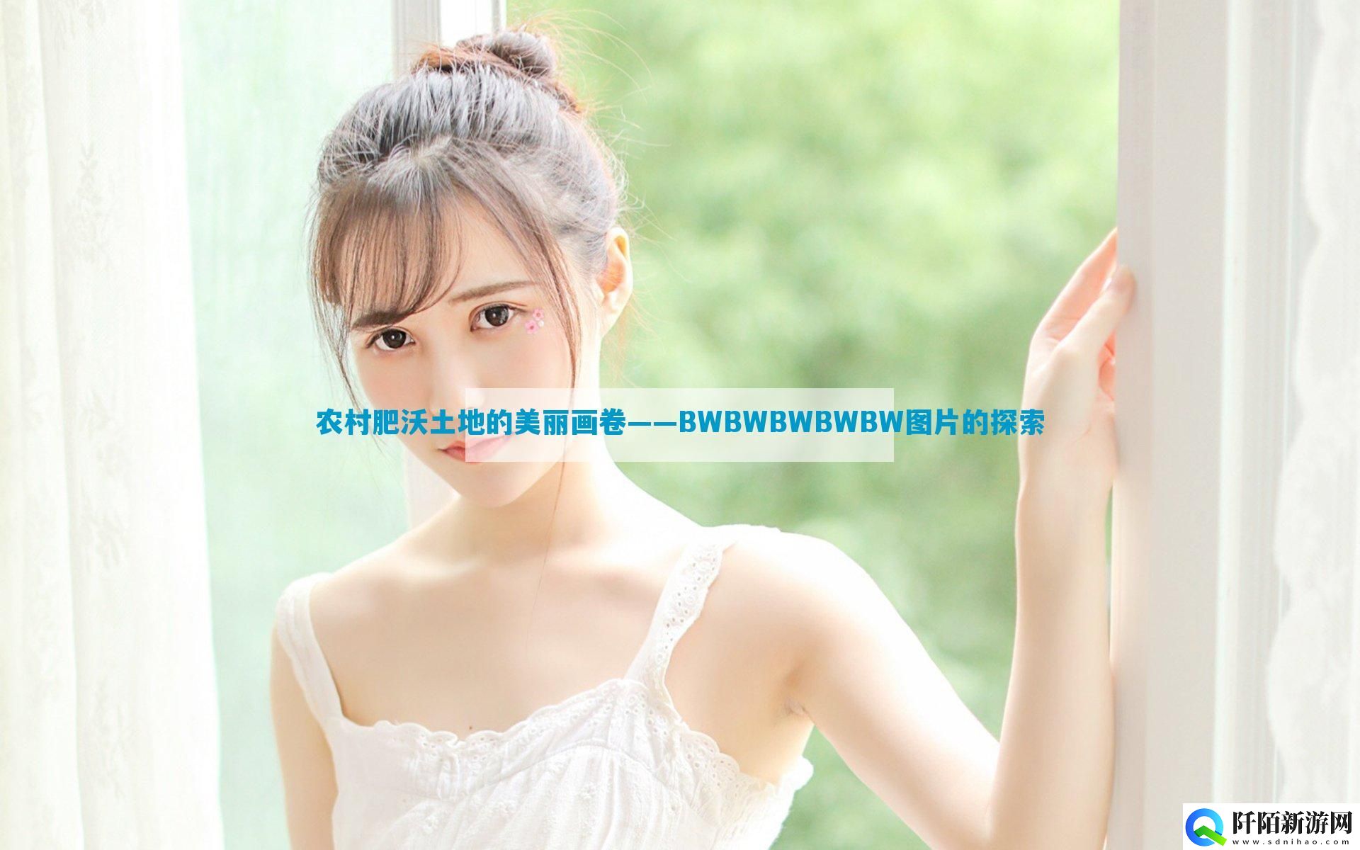 农村肥沃土地的美丽画卷——BWBWBWBWBW图片的探索